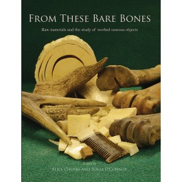 From These Bare Bones. Raw Materials and the Study of Worked Osseous Objects, 2013, 256 p.