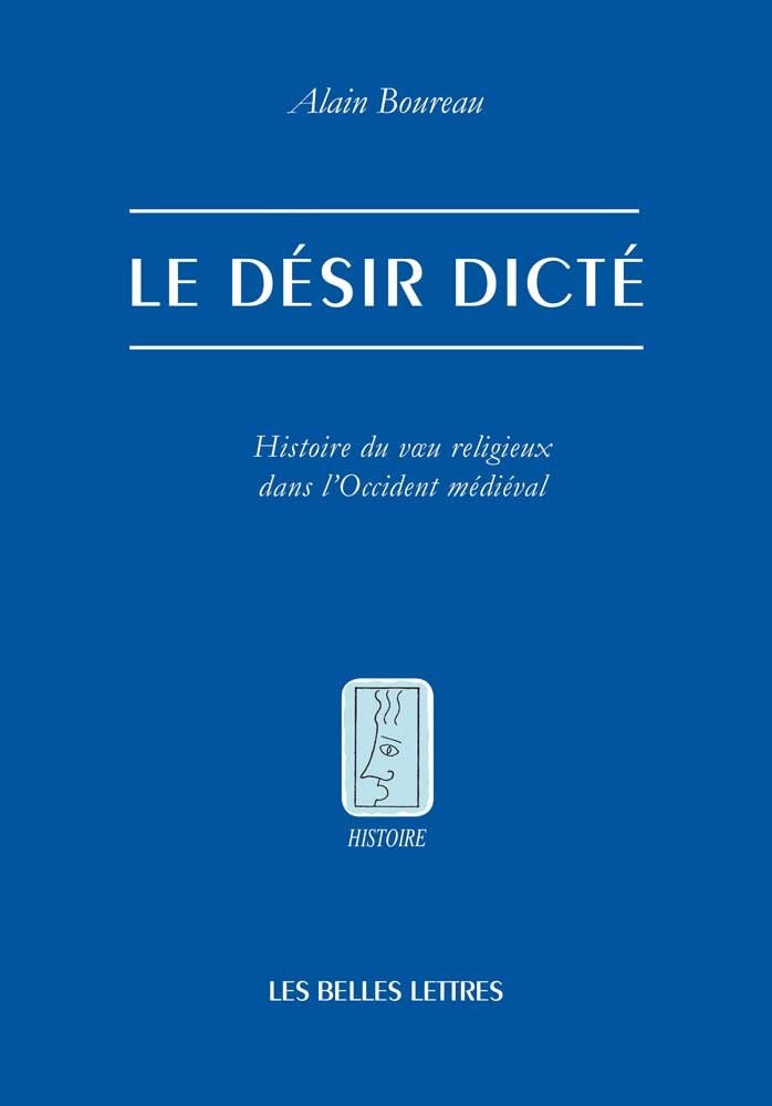 Le désir dicté. Histoire du voeu religieux dans l'Occident médiéval, 2014, 250 p.