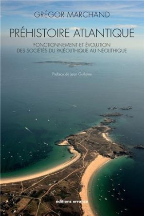 Préhistoire atlantique. Fonctionnement et évolution des sociétés du Paléolithique au Néolithique, 2014, 520 p.