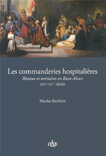 Les Commanderies hospitalières. Réseaux et territoires en Basse-Alsace (XIIIe-XIVe siècles), 2014, 354 p. 