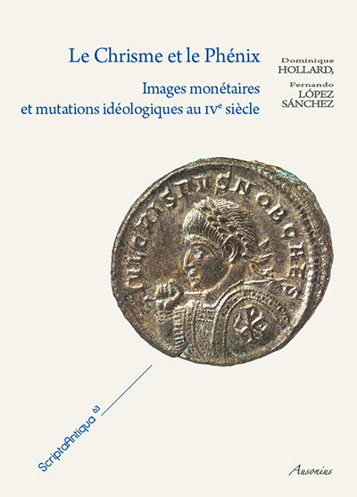ÉPUISÉ - Le Chrisme et le Phénix. Images monétaires et mutations idéologiques au IVe siècle, 2014, 222 p. 