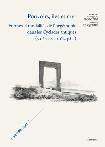 Pouvoirs, îles et mer. Formes et modalités de l'hégémonie dans les Cyclades antiques (VIIe s. a.C.-IIIe s. p.C.), 2014, 380 p. 