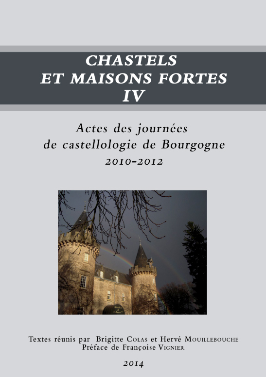 ÉPUISÉ - Chastels et maisons fortes IV, (actes des journées de castellologie de Bourgogne, 2010-2012), 2014, 310 p. (dir. B. Colas, H. Mouillebouche)