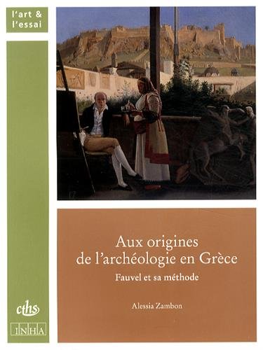 Aux origines de l'archéologie en Grèce. Fauvel et sa méthode, 2014, 368 p.