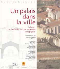 Un palais dans la ville. Volume 1 - Le Palais des rois de Majorque à Perpignan, 2014, 568 p.
