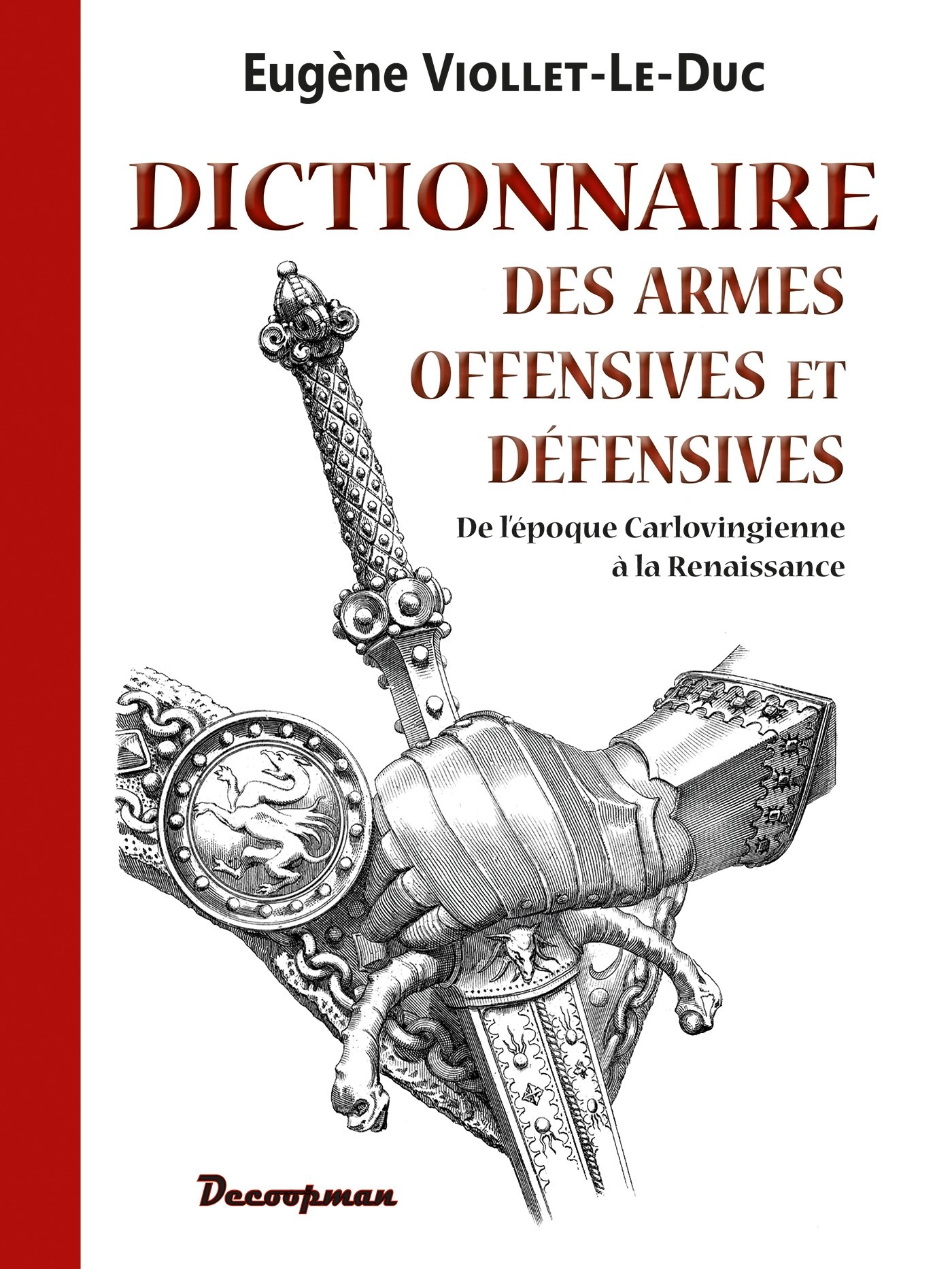Dictionnaire des armes offensives et défensives, de l'époque Carlovingienne à la Renaissance, 2014, 700 p., 710 gravures. 