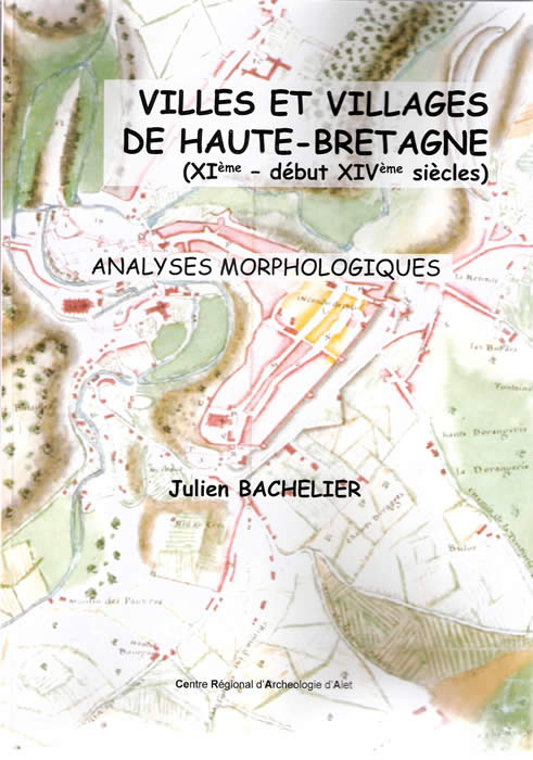 Villes et villages de Haute-Bretagne (XIème-début XIVème siècles). Analyses morphologiques, (Dossiers du Ce.R.A.A., n°AK), 2014, 242 p. 