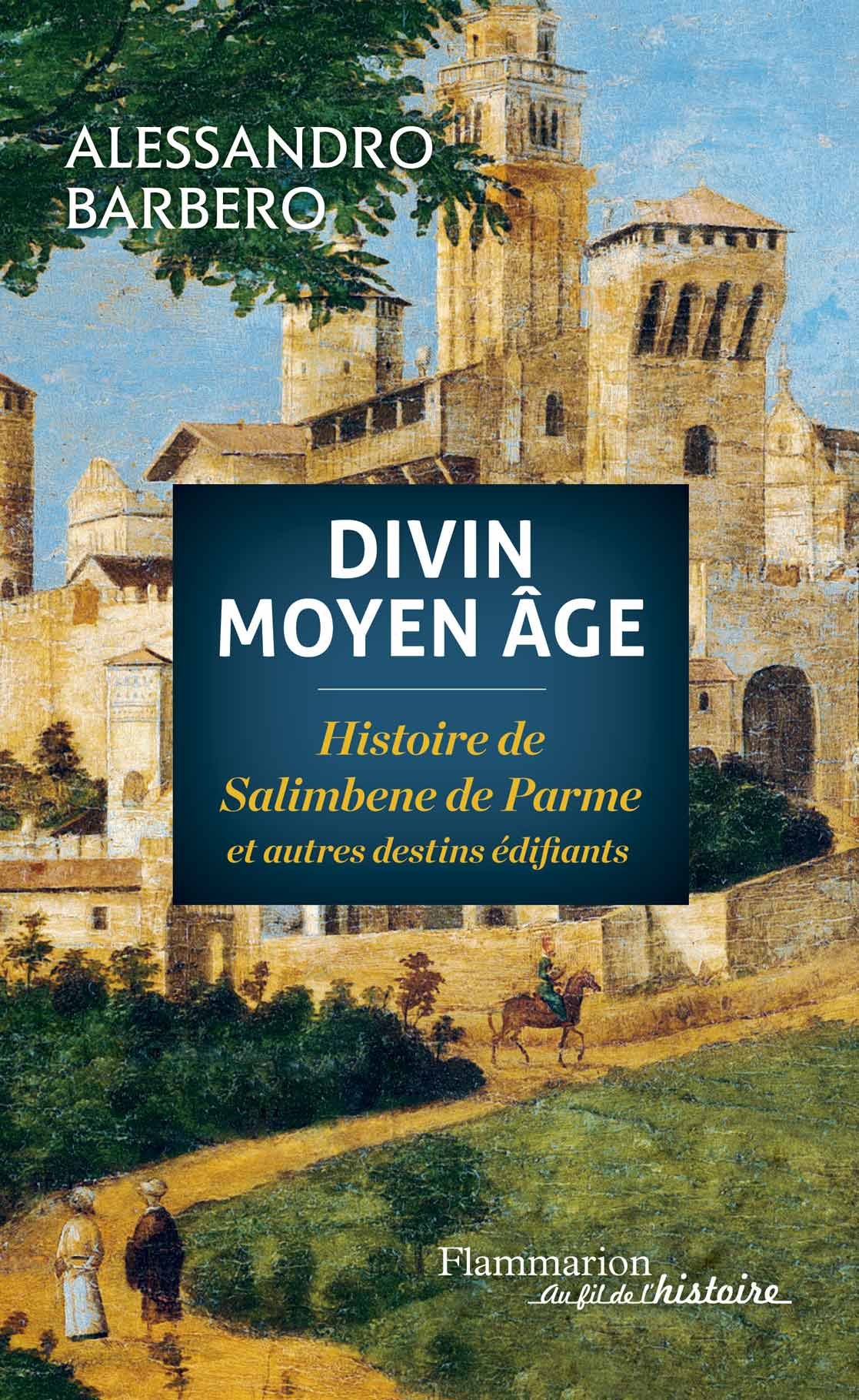 Divin Moyen Age. Histoire de Salimbene de Parme et autres destins édifiants, 2014, 224 p.
