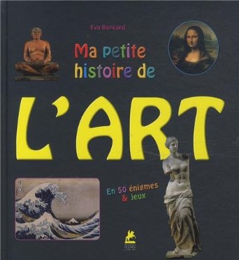 Ma petit histoire de l'art, en 50 énigmes & jeux, 2013, 64 p. Livre Jeunesse à partir de 7 ans