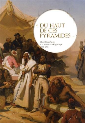 Du haut de ces pyramides... L'expédition d'Egypte et la naissance de l'égyptologie (1798-1850), 2014, 348 p.