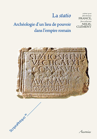La statio. Archéologie d'un lieu de pouvoir dans l'empire romain, 2014, 358 p.