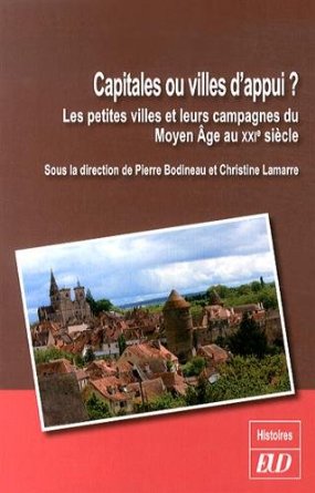 Capitales ou villes d'appui ? Les petites villes et leurs campagnes du Moyen Âge au XXIe siècle, 2014, 361 p. 