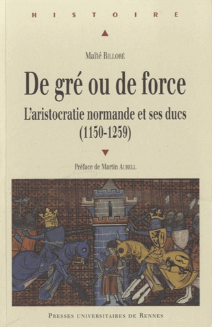 De gré ou de force. L'aristocratie normande et ses ducs (1150-1259), 2014, 448 p.