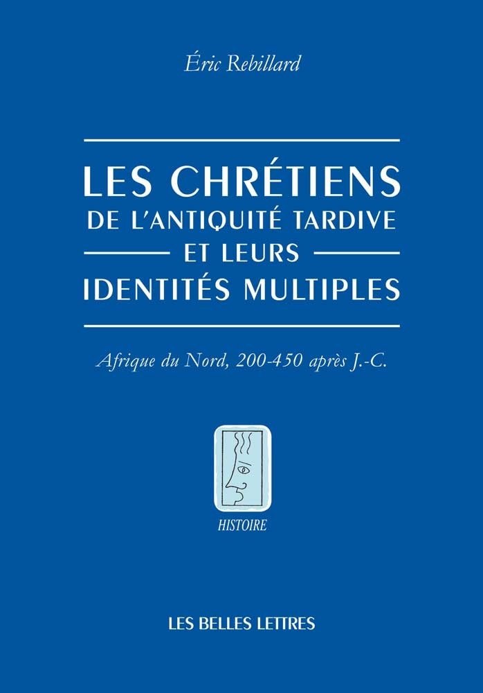 Les Chrétiens de l'Antiquité tardive et leurs identités multiples. Afrique du Nord, 200-450 après J.-C., 2014, 240 p.