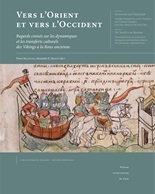 Vers l'Orient et vers l'Occident. Regards croisés sur les dynamiques et les transferts culturels des Vikings à la Rous ancienne, 2014, 500 p.