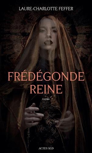 Frédégonde Reine, 2014, 597 p. ROMAN