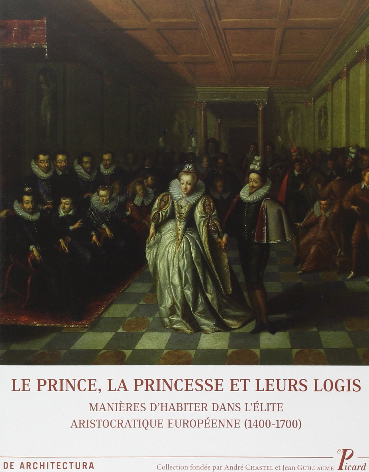 Le prince, la princesse et leur logis. Manières d'habiter dans l'élite aristocratique européenne (1400-1700), 2014, 360 p.