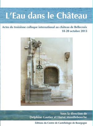 L'Eau dans le château, (actes troisième coll. int., château de Bellecroix (Chagny), oct. 2013), 2014, 406 p.