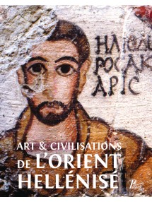 Art et civilisations de l'Orient hellénisé, 2014, 328 p., env. 240 ill. dt 77 pl. coul.