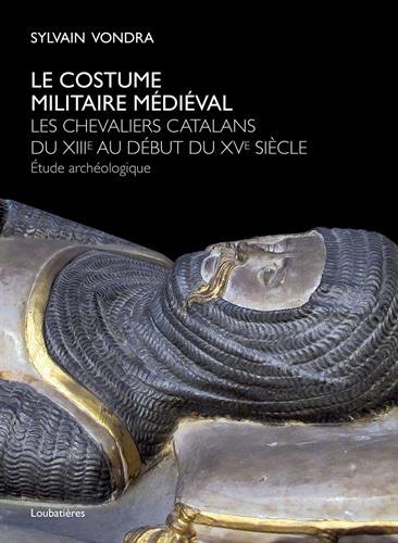 Le costume militaire médiéval. Les chevaliers catalans du XIIIe au début du XVe siècle,. Etude archéologique, 2015, 222 p.