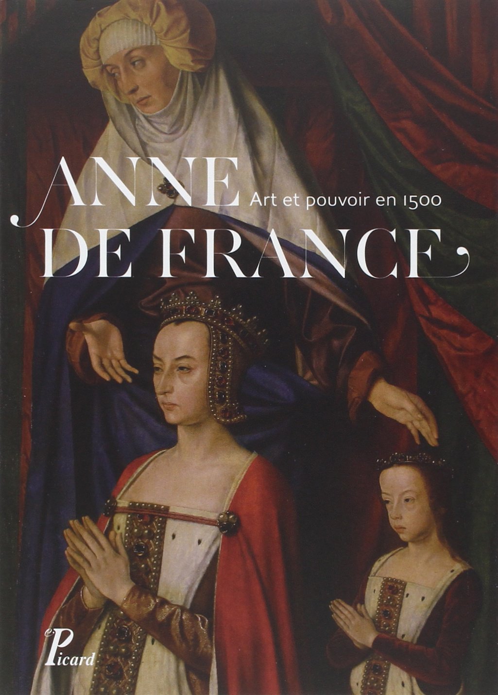 ÉPUISÉ - Anne de France. Art et pouvoir en 1500, (actes coll. Moulins, mars 2012), 2014, 221 p., 110 ill. n.b. et coul.