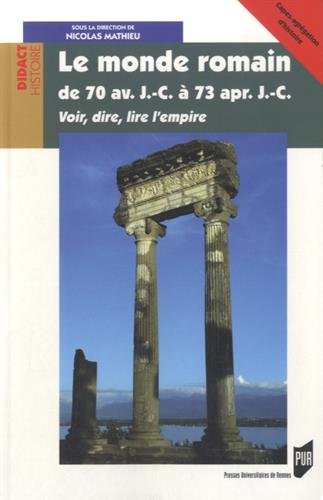 Le monde romain de 70 av. J.-C. à 73 ap. J.-C. Voir, dire, lire l'empire, 2014.