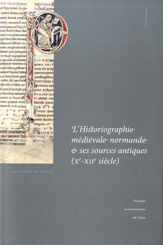 L'historiographie médiévale normande et ses sources antiques (Xe-XIIe siècle), (actes coll. Cerisy-la-Salle et Scriptorial d'Avranches, oct. 2009), 2014, 386 p.