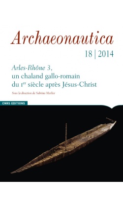 18, 2014. Arles-Rhône 3, un chaland gallo-romain du Ier siècle après Jésus-Christ, 330 p. 