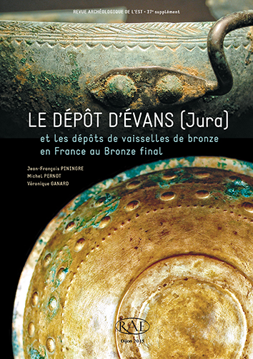 Le dépôt d'Évans (Jura) et les dépôts de vaisselles de bronze en France au Bronze final, (Suppl. RAE 37), 2015, 216 p.