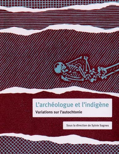 L'archéologue et l'indigène. Variations sur l'autochtonie, 2015, 480 p.
