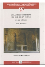 Les autels chrétiens du Sud de la Gaule (Ve-XIIe siècles), (Bibliothèque de l'Antiquité Tardive 27), 2015, 604 p.