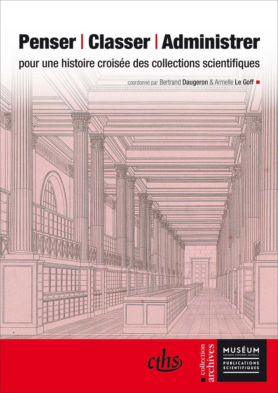 Penser, classer, administrer. Pour une histoire croisée des collections scientifiques, 2014, 415 p.