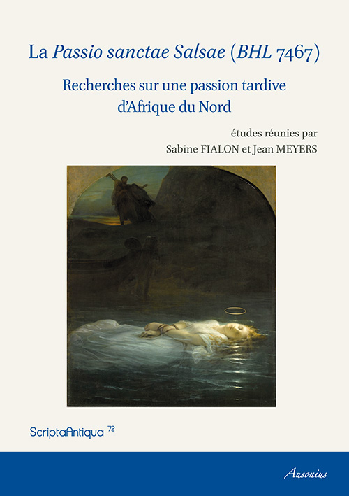 La Passio sanctae Salsae (BHL 7467). Recherches sur une passion tardive d'Afrique du Nord, 2015, 316 p.