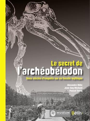 Le secret de l'Archeobelodon. Deux siècles d'enquête sur un fossile mythique, 2015, 144 p.