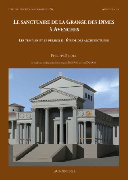 Le sanctuaire de la Grange des Dîmes à Avenches. Les temples et le péribole - Étude des architectures, (CAR 156, Aventicum XX), 2015, 256 p.