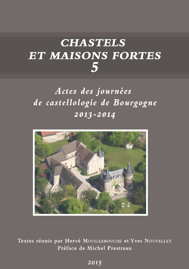 Chastels et maisons fortes V, (actes des journées de castellologie de Bourgogne, 2013-2014), 2015, 248 p. (dir. H. Mouillebouche, Y. Nouvellet)