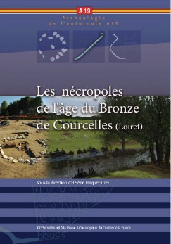 Les nécropoles de l'âge du Bronze de Courcelles (Loiret), (56e suppl. RACF), 2015, 319 p.