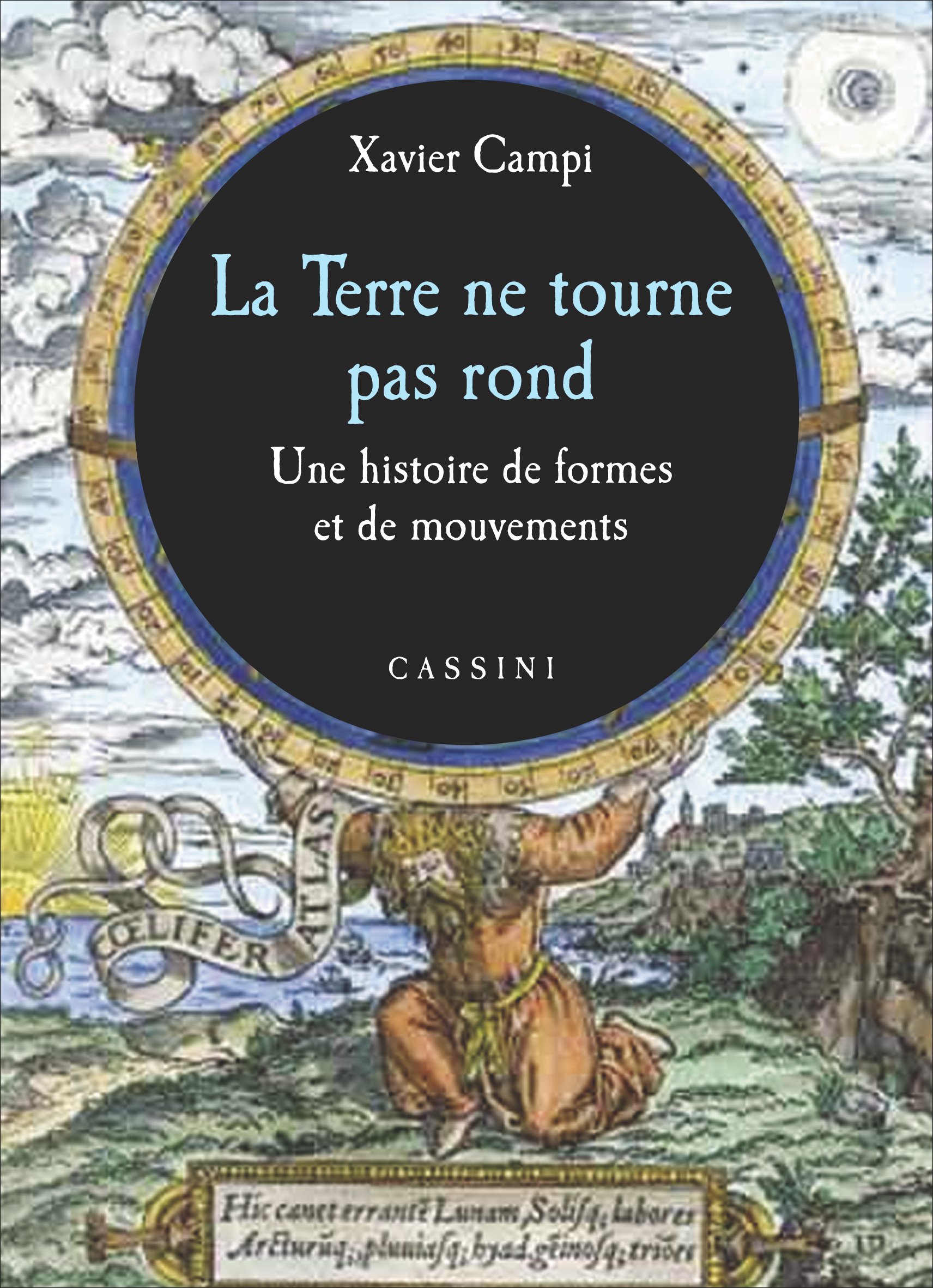 La terre ne tourne pas rond. Une histoire des formes et de mouvements - Cassini, 2014, 309 p.