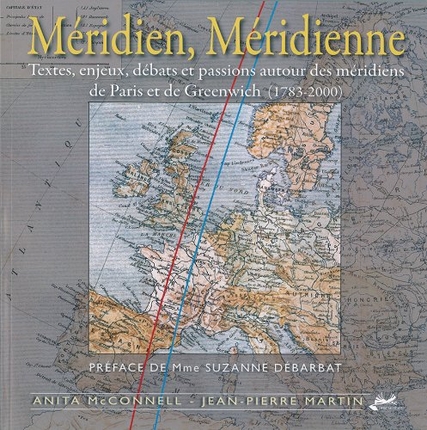 Méridien, Méridienne. Textes, enjeux, débats et passions autour des méridiens de Paris et Greenwich, 2013, 163 p.