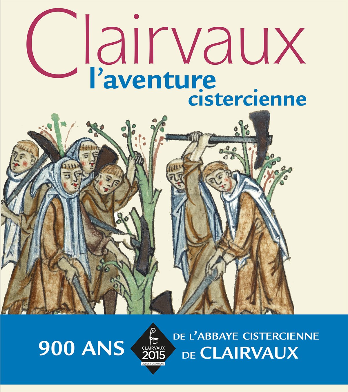 Claivaux, l'aventure cistercienne, (cat. expo. Troyes, juin-nov. 2015), 2015, 568 p.