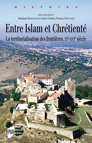 Entre Islam et Chrétienté. La territorialisation des frontières, XIe-XVIe siècle, 2015, 272 p.