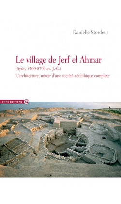 Le village de Jerf el Ahmar (Syrie, 9500-8700 av. J.-C.). L'architecture, miroir d'une société néolithique complexe, 2015, 366 p.
