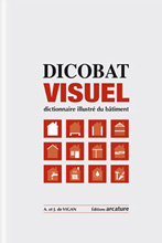 Dicobat visuel. Dictionnaire illustré du bâtiment, 2019, 4e éd., 240 p.