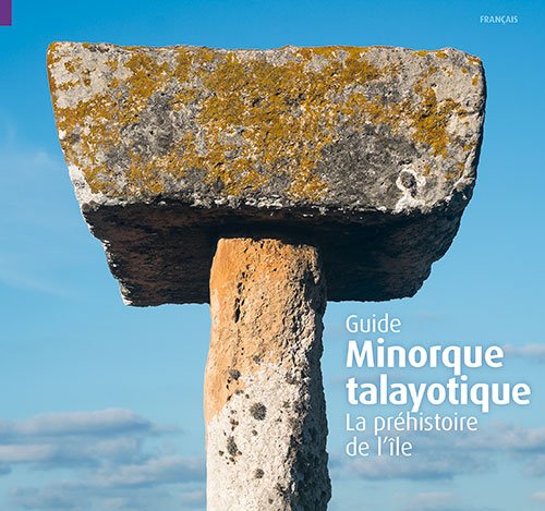 Minorque talayotique. La préhistoire de l'île, (Guide), 2015, 320 p.