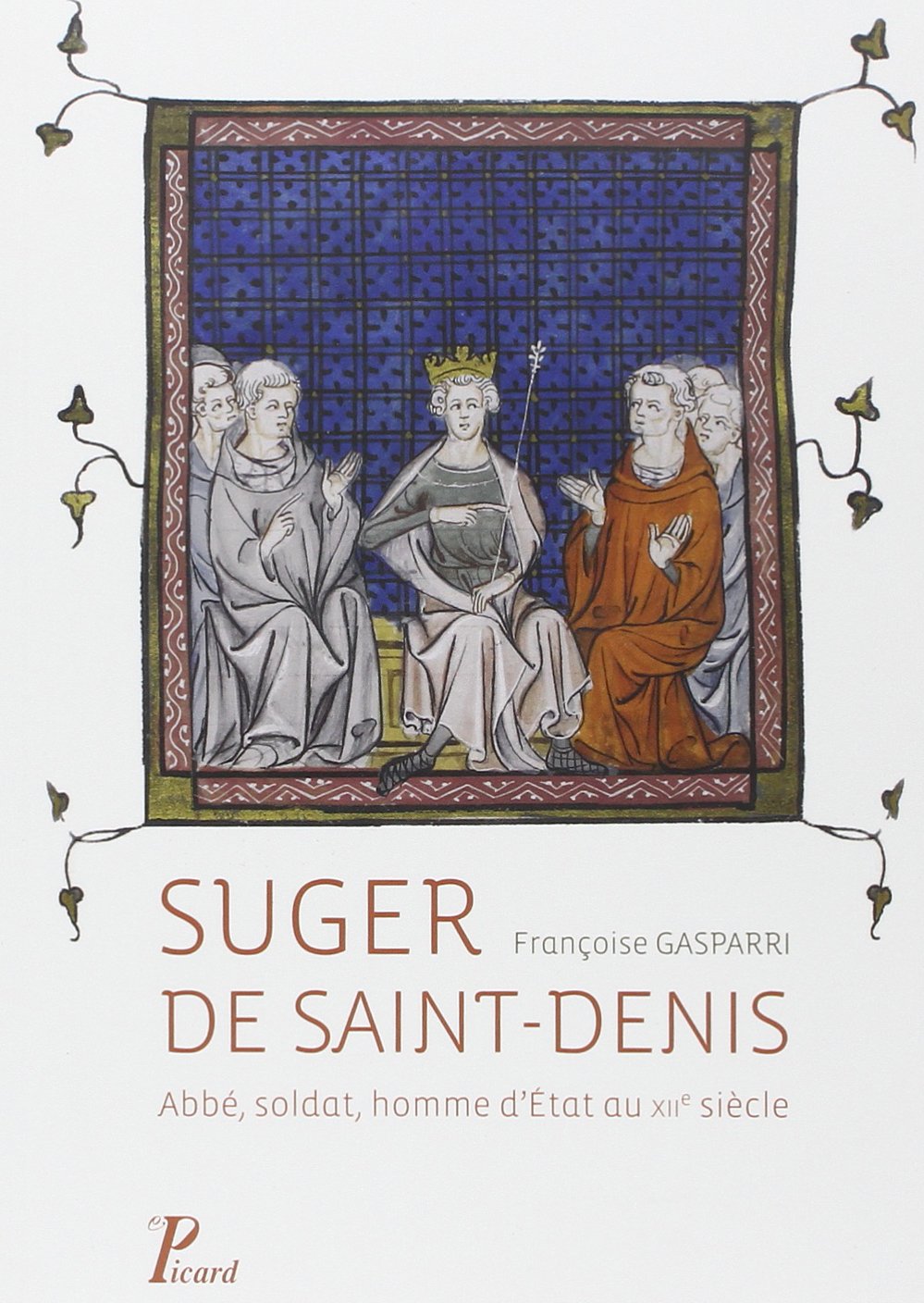 Suger de Saint-Denis. Abbé, soldat, homme d'Etat au XIIe siècle, 2015, 208 p., 20 ill. coul.