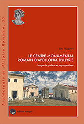 Le centre monumental romain d'Apollonia d'Illyrie. Images de synthèse et paysage urbain, 2015, 250 p., 224 ill.