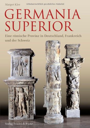 Germania Superior. Eine römische Provinz in Frankreich, Deutschland und der Schweiz, 2013, 248 p.