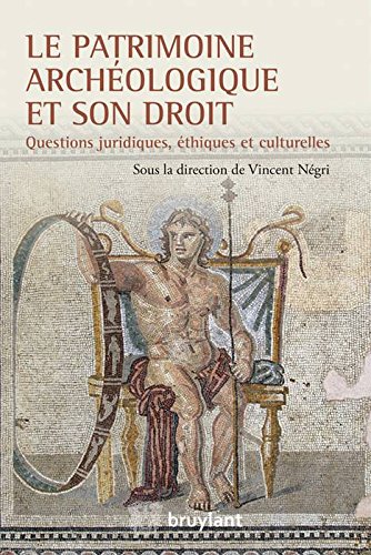 Le patrimoine archéologique et son droit. Questions juridiques, éthiques et culturelles, 2015, 380 p.
