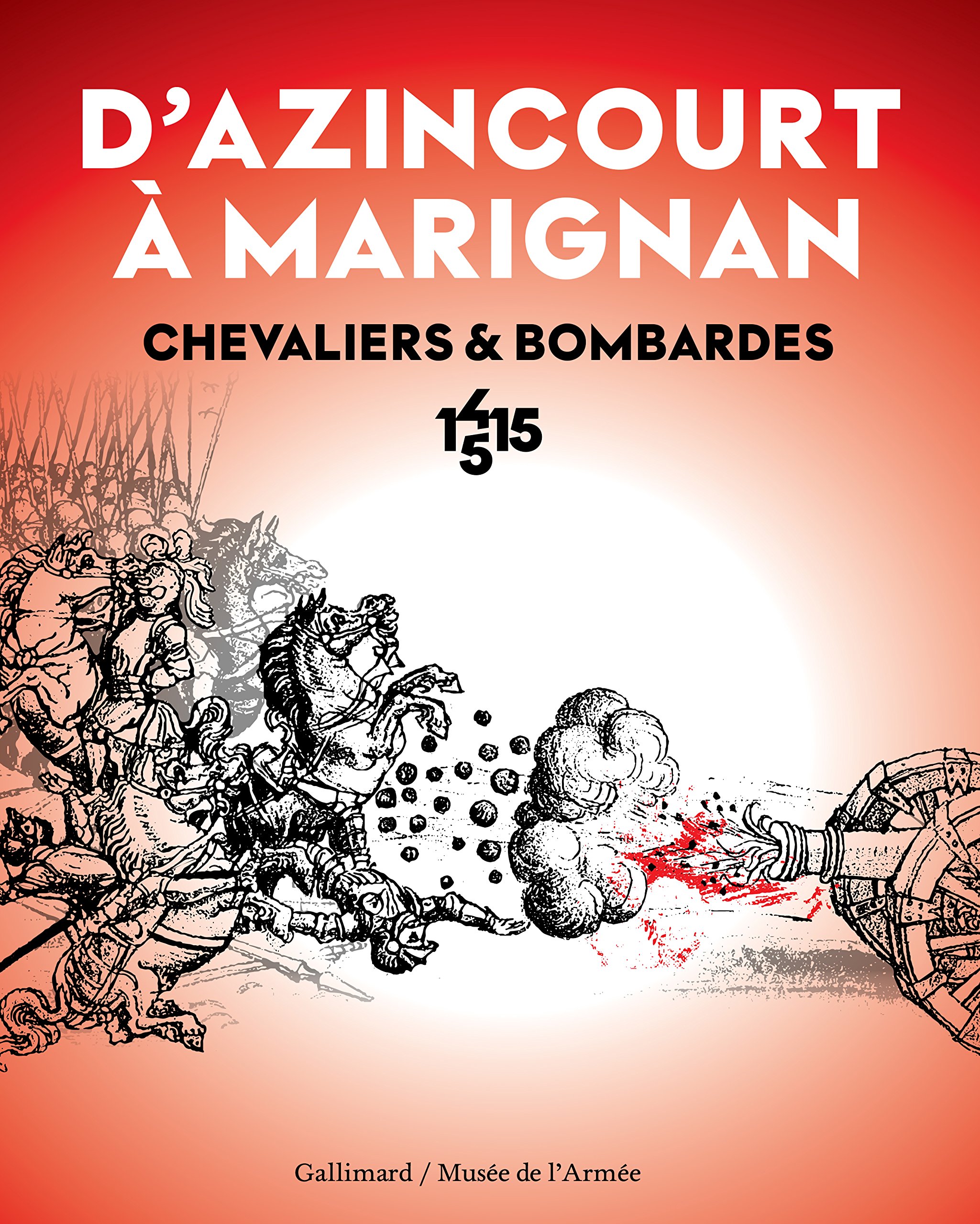 D'Azincourt à Marignan. Chevaliers et bombardes, 1415-1515, (cat. expo. musée de l'Armée, oct. 2015-janv. 2016), 2015, 272 p.