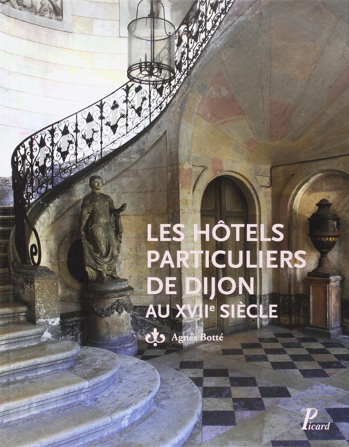 ÉPUISÉ - Les hôtels particuliers de Dijon au XVIIe siècle, 2015, 352 p.